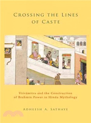 Crossing the Lines of Caste ─ Visvamitra and the Construction of Brahmin Power in Hindu Mythology