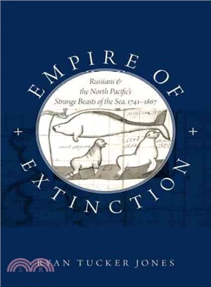 Empire of Extinction ─ Russians and the North Pacific's Strange Beasts of the Sea, 1741-1867