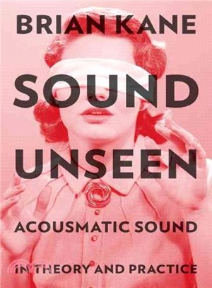 Sound Unseen ─ Acousmatic Sound in Theory and Practice