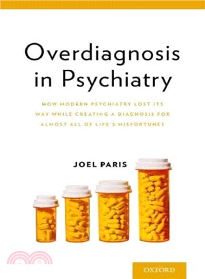 Overdiagnosis in Psychiatry ─ How Modern Psychiatry Lost Its Way While Creating a Diagnosis for Almost All of Life's Misfortunes