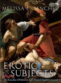 Erotic Subjects ─ The Sexuality of Politics in Early Modern English Literature