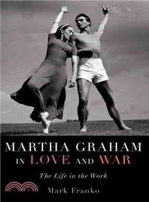 Martha Graham in Love and War the Life I ― The Life in the Work