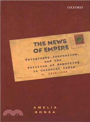 The News of Empire ─ Telegraphy, Journalism, and the Politics of Reporting in Colonial India, c. 1830-1900