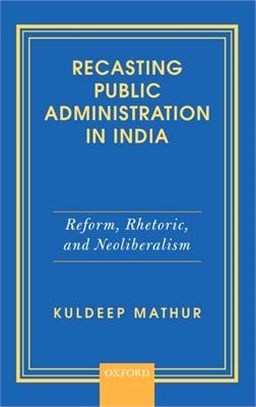 Recasting Public Administration in India ― Reform, Rhetoric, and Neoliberalism