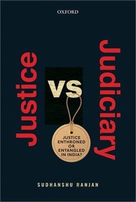 Justice Versus Judiciary ― Justice Enthroned or Entangled in India