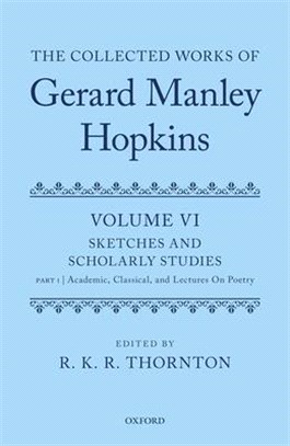 The Collected Works of Gerard Manley Hopkins ― Sketches and Scholarly Studies: Part 1: Academic, Classical, and Lectures on Poetry