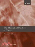 The Theoretical Practices of Physics: Philosophical Essays