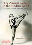 The Ancient Dancer in the Modern World: Responses to Greek and Roman Dance