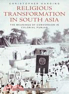 Religious Transformation in South Asia: The Meanings of Conversion in Colonial Punjab