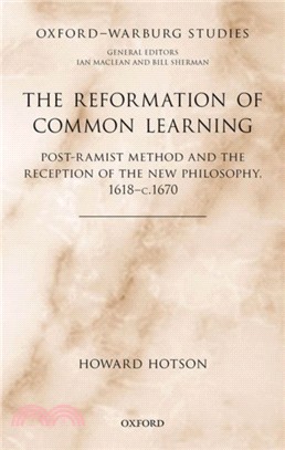 The Reformation of Common Learning：Post-Ramist Method and the Reception of the New Philosophy, 1618 - 1670