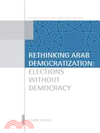 Rethinking Arab Democratization: Elections Without Democracy