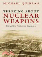 Thinking About Nuclear Weapons ─ Principles, Problems, Prospects