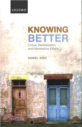 Knowing better : virtue, deliberation, and normative ethics /