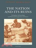 The Nation and Its Ruins: Antiquity, Archaeology, and National Imagination in Greece