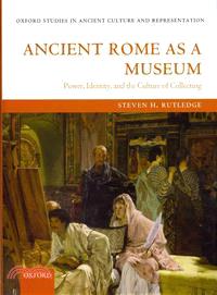 Ancient Rome as a Museum ─ Power, Identity, and the Culture of Collecting