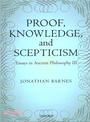 Proof, Knowledge, and Scepticism ─ Essays in Ancient Philosophy