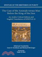 Epistles of the Brethren of Purity: The Case of the Animals Versus Man Before the King of the Jinn: An Arabic Critical Edition and English Translation of Epistle 22