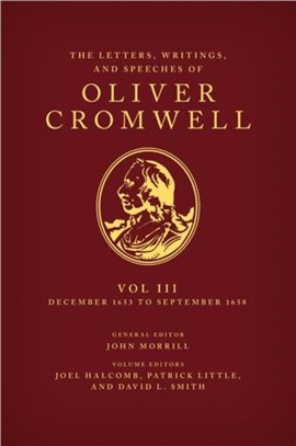 The Letters, Writings, and Speeches of Oliver Cromwell：Volume 3: 16 December 1653 to 2 September 1658