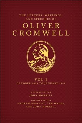 The Letters, Writings, and Speeches of Oliver Cromwell：Volume 1: October 1626 to January 1649