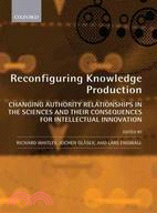 Reconfiguring Knowledge Production: Changing Authority Relationships in the Sciences and Their Consequences for Intellectual Innovation