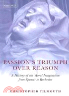 Passion's Triumph over Reason: A History of the Moral Imagination from Spenser to Rochester