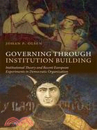 Governing Through Institution Building: Institutional Theory and Recent European Experiments in Democratic Organization