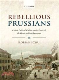 Rebellious Prussians ─ Urban Political Culture Under Frederick the Great and his Successors