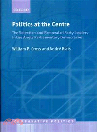 Politics at the Centre—The Selection and Removal of Party Leaders in the Anglo Parliamentary Democracies