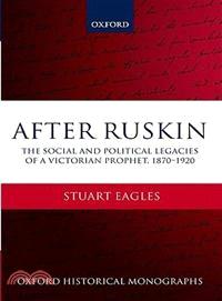 After Ruskin ─ The Social and Political Legacies of a Victorian Prophet, 1870-1920