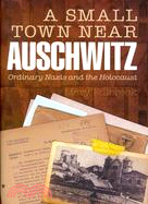 A Small Town Near Auschwitz ─ Ordinary Nazis and the Holocaust