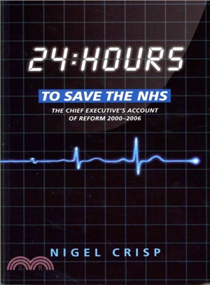 24 Hours to Save the Nhs ─ The Chief Executive's Account of Reform 2000 to 2006