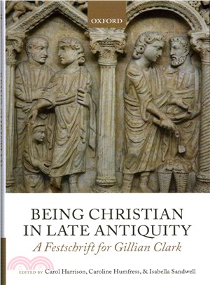 Being Christian in Late Antiquity ─ A Festschrift for Gillian Clark