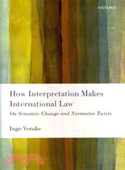 How Interpretation Makes International Law―On Semantic Change and Normative Twists