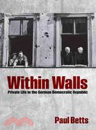 Within Walls ─ Private Life in the German Democratic Republic