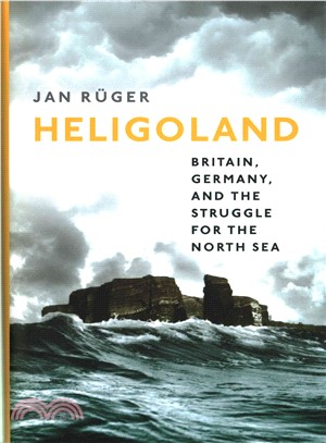 Heligoland ─ Britain, Germany, and the Struggle for the North Sea