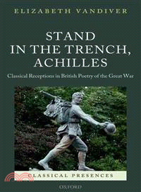 Stand in the Trench, Achilles ― Classical Receptions in British Poetry of the Great War