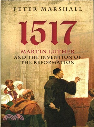 1517 ─ Martin Luther and the Invention of the Reformation