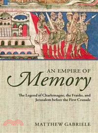An Empire of Memory ― The Legend of Charlemagne, the Franks, and Jerusalem Before the First Crusade