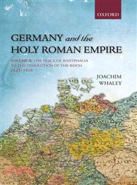 Germany and the Holy Roman Empire ─ From the Peace of Westphalia to the Dissolution of the Reich, 1648-1806