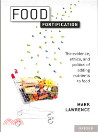 Food Fortification ─ The Evidence, Ethics, and Politics of Adding Nutrients to Food