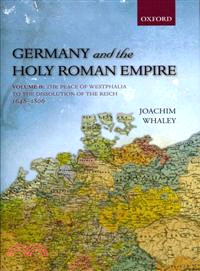 Germany and the Holy Roman Empire ─ From The Peace of Westphalia to the Dissolution of the Reich 1648-1806