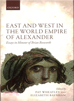 East and West in the World Empire of Alexander ─ Essays in Honour of Brian Bosworth