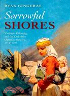 Sorrowful Shores ─ Violence, Ethnicity, and the End of the Ottoman Empire 1912-1923