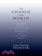 To Change the World ─ The Irony, Tragedy, and Possibility of Christianity in the Late Modern World