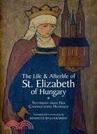 The Life and Afterlife of St. Elizabeth of Hungary: Testimony from her Canonization Hearings