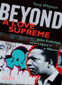 Beyond a Love Supreme ― John Coltrane and the Legacy of an Album