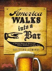 America Walks Into A Bar ─ A Spirited History of Taverns and Saloons, Speakeasies and Grog Shops