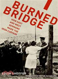 Burned Bridge ─ How East and West Germans Made the Iron Curtain