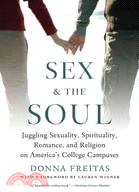 Sex and the Soul: Juggling Sexuality, Spirituality, Romance, and Religion on America's College Campuses