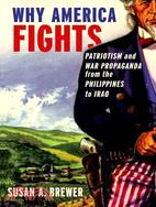 Why America Fights ─ Patriotism and War Propaganda from the Philippines to Iraq